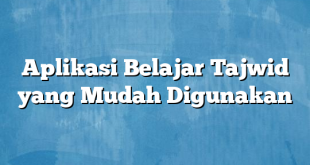 Aplikasi Belajar Tajwid yang Mudah Digunakan