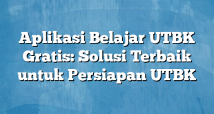 Aplikasi Belajar UTBK Gratis: Solusi Terbaik untuk Persiapan UTBK