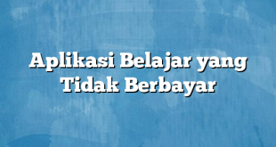 Aplikasi Belajar yang Tidak Berbayar