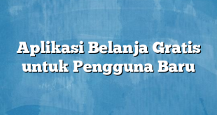 Aplikasi Belanja Gratis untuk Pengguna Baru