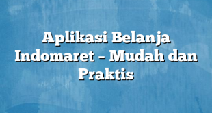 Aplikasi Belanja Indomaret – Mudah dan Praktis