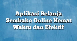 Aplikasi Belanja Sembako Online Hemat Waktu dan Efektif