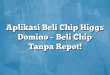 Aplikasi Beli Chip Higgs Domino – Beli Chip Tanpa Repot!