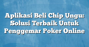 Aplikasi Beli Chip Ungu: Solusi Terbaik Untuk Penggemar Poker Online