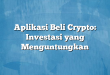Aplikasi Beli Crypto: Investasi yang Menguntungkan