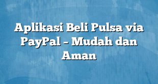 Aplikasi Beli Pulsa via PayPal – Mudah dan Aman