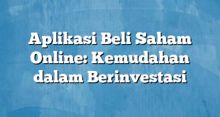 Aplikasi Beli Saham Online: Kemudahan dalam Berinvestasi