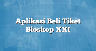 Aplikasi Beli Tiket Bioskop XXI