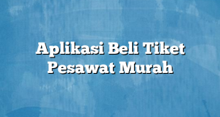 Aplikasi Beli Tiket Pesawat Murah