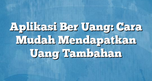 Aplikasi Ber Uang: Cara Mudah Mendapatkan Uang Tambahan