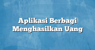 Aplikasi Berbagi Menghasilkan Uang