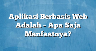 Aplikasi Berbasis Web Adalah – Apa Saja Manfaatnya?