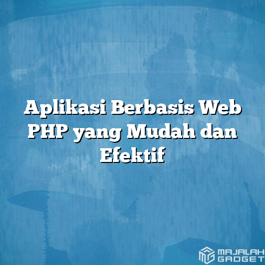 Aplikasi Berbasis Web Php Yang Mudah Dan Efektif Majalah Gadget 8771