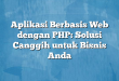 Aplikasi Berbasis Web dengan PHP: Solusi Canggih untuk Bisnis Anda