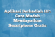 Aplikasi Berhadiah HP: Cara Mudah Mendapatkan Smartphone Gratis