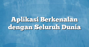 Aplikasi Berkenalan dengan Seluruh Dunia