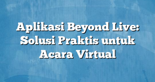 Aplikasi Beyond Live: Solusi Praktis untuk Acara Virtual