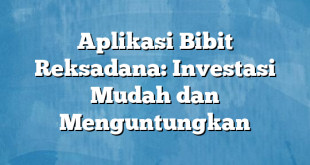 Aplikasi Bibit Reksadana: Investasi Mudah dan Menguntungkan