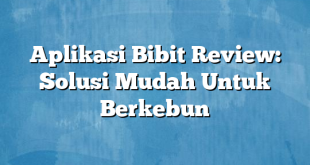 Aplikasi Bibit Review: Solusi Mudah Untuk Berkebun