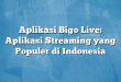 Aplikasi Bigo Live: Aplikasi Streaming yang Populer di Indonesia