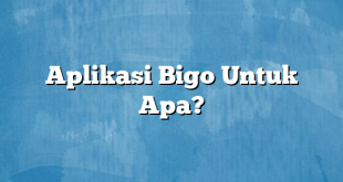 Aplikasi Bigo Untuk Apa?