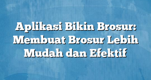 Aplikasi Bikin Brosur: Membuat Brosur Lebih Mudah dan Efektif