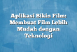 Aplikasi Bikin Film: Membuat Film Lebih Mudah dengan Teknologi
