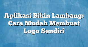 Aplikasi Bikin Lambang: Cara Mudah Membuat Logo Sendiri