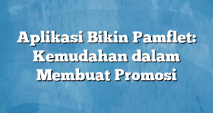 Aplikasi Bikin Pamflet: Kemudahan dalam Membuat Promosi