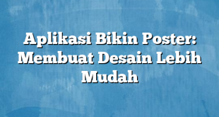 Aplikasi Bikin Poster: Membuat Desain Lebih Mudah