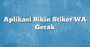 Aplikasi Bikin Stiker WA Gerak