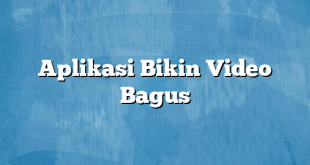 Aplikasi Bikin Video Bagus