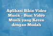 Aplikasi Bikin Video Musik – Buat Video Musik yang Keren dengan Mudah