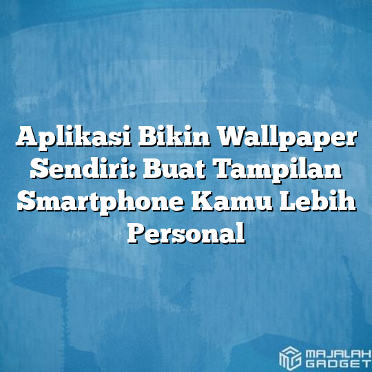 Aplikasi Bikin Wallpaper Sendiri Buat Tampilan Smartphone Kamu Lebih Personal Majalah Gadget 9907