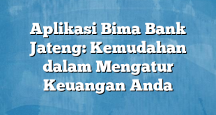 Aplikasi Bima Bank Jateng: Kemudahan dalam Mengatur Keuangan Anda