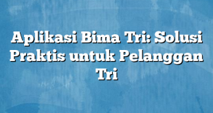 Aplikasi Bima Tri: Solusi Praktis untuk Pelanggan Tri