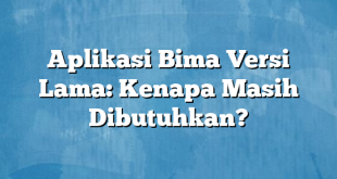 Aplikasi Bima Versi Lama: Kenapa Masih Dibutuhkan?