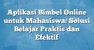 Aplikasi Bimbel Online untuk Mahasiswa: Solusi Belajar Praktis dan Efektif