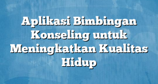 Aplikasi Bimbingan Konseling untuk Meningkatkan Kualitas Hidup