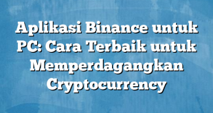 Aplikasi Binance untuk PC: Cara Terbaik untuk Memperdagangkan Cryptocurrency