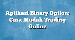 Aplikasi Binary Option: Cara Mudah Trading Online