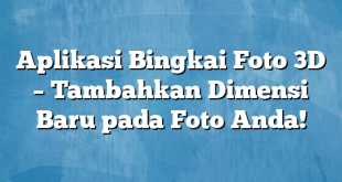 Aplikasi Bingkai Foto 3D – Tambahkan Dimensi Baru pada Foto Anda!