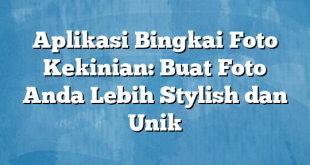 Aplikasi Bingkai Foto Kekinian: Buat Foto Anda Lebih Stylish dan Unik