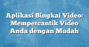 Aplikasi Bingkai Video: Mempercantik Video Anda dengan Mudah