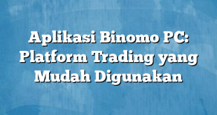 Aplikasi Binomo PC: Platform Trading yang Mudah Digunakan