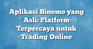 Aplikasi Binomo yang Asli: Platform Terpercaya untuk Trading Online