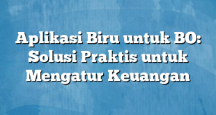 Aplikasi Biru untuk BO: Solusi Praktis untuk Mengatur Keuangan