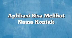 Aplikasi Bisa Melihat Nama Kontak