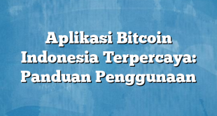 Aplikasi Bitcoin Indonesia Terpercaya: Panduan Penggunaan