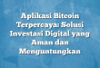 Aplikasi Bitcoin Terpercaya: Solusi Investasi Digital yang Aman dan Menguntungkan